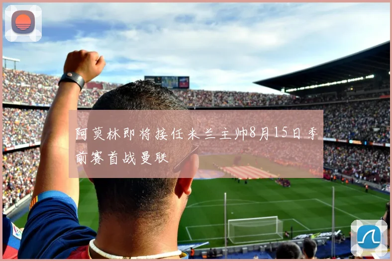 阿莫林即将接任米兰主帅8月15日季前赛首战曼联