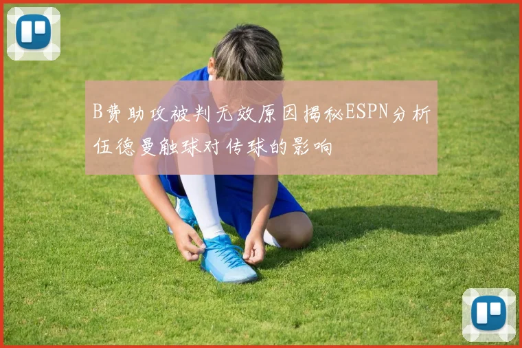 B费助攻被判无效原因揭秘ESPN分析伍德曼触球对传球的影响